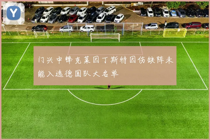门兴中锋克莱因丁斯特因伤缺阵未能入选德国队大名单