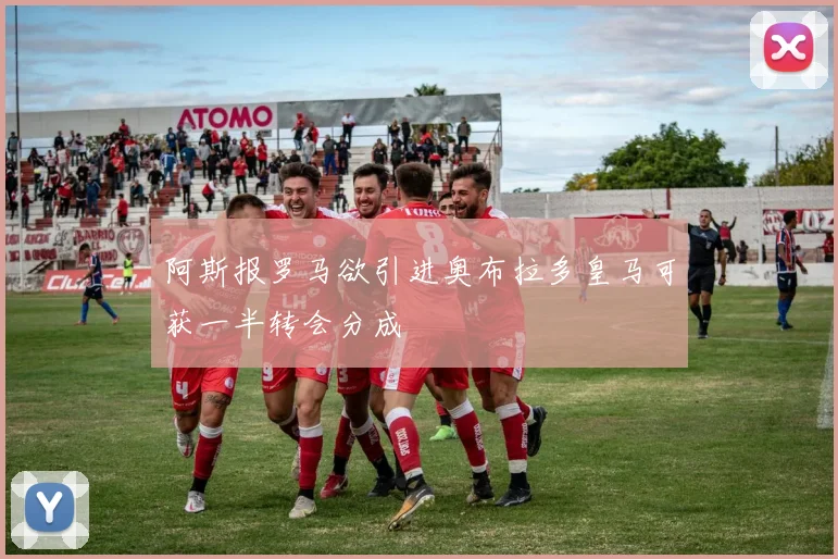 阿斯报罗马欲引进奥布拉多皇马可获一半转会分成